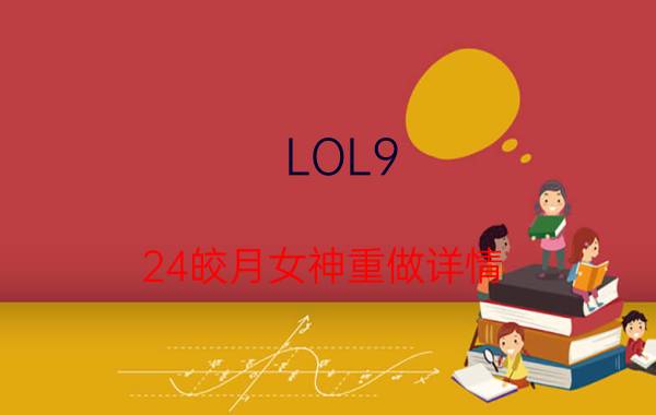 LOL9.24皎月女神重做详情 皎月女神改动一览